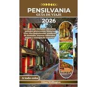 PENSILVANIA GUÍA DE VIAJE 2026 (A todo color): Un viaje por ciudades vibrantes, paisajes pintorescos, historia viva, ríos majestuosos, senderos de ... culturales, mapas y consejos de expertos