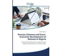 Pension Schemes and Socio-Economic Development of Retirees in Nigeria: A Case Study of Pensioners in North-Central Nigeria, with Evidence from Plateau State