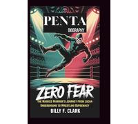 PENTA BIOGRAPHY: Zero Fear: The Masked Warrior's Journey from Lucha Underground to Wrestling Supremacy