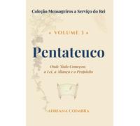 Pentateuco: Onde Tudo Começou: a Lei, a Aliança e o Propósito (Coleção Mensageiros a Serviço do Rei)