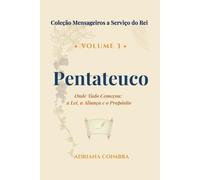 Pentateuco: Onde Tudo Começou: a Lei, a Aliança e o Propósito (Coleção Mensageiros a Serviço do Rei)