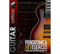 Pentatonica 101 Esercizi: Vol. III Esercizi di Tecnica: Coordinazione, Visualizzazione, Controllo, Timing, Alternate Picking e String Skipping (TGA Tecnica)