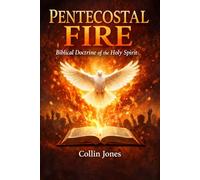 Pentecostal Fire: Biblical Doctrine of the Holy Spirit