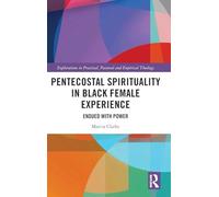 Pentecostal Spirituality in Black Female Experience: Endued with Power (Explorations in Practical, Pastoral and Empirical Theology)