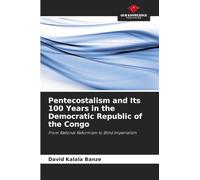 Pentecostalism and Its 100 Years in the Democratic Republic of the Congo: From Rational Reformism to Blind Imperialism