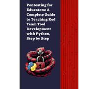 Pentesting for Educators: Complete Guide to Teaching Cybersecurity Tool Development - Red Team with Python Step by Step