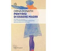 Pentirsi di essere madri. Storie di donne che tornerebbero indietro. Sociologia di un tabù (Saggi tascabili)