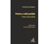 Pentru o alta justitie. Calea restaurativa - Antoine Garapon