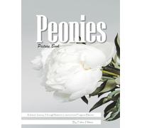 Peonies: A Luxurious Visual Celebration of Nature's Most Romantic Flower - with a Beginner's Guide to Growing Peonies for Seniors, Alzheimer's Sufferers, and Garden Lovers.