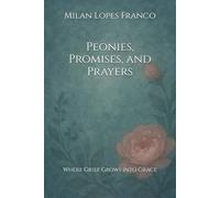 Peonies, Promises, and Prayers: Where Grief Grows into Grace