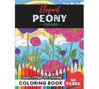 Peony Coloring Book for Kids: 50 pages of colorful flowers to bring joy (Flowers and Trees Coloring Books for Kids)