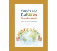People and Cultures Around the World: A Book for Curious Young Minds (Curious Minds Series)
