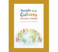 People and Cultures Around the World: A Book for Curious Young Minds (Curious Minds Series)
