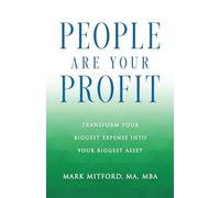 People Are Your Profit: Transform Your Biggest Expense Into Your Biggest Asset