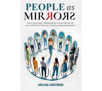 People As Mirrors: Learn how every relationship in your life acts as a reflection that aids your personal development