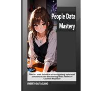 People Data Mastery: The Art and Science of Navigating Informal Influence and Becoming the Leader AI Cannot Replace (The AI-Proof Career Series)