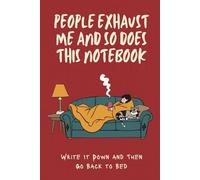 People Exhaust Me And So Does This Notebook.: Write It Down and Then Go Back to Bed | A Funny Dot Grid Notebook for Introverts, Homebody Gift & Anyone Who Needs More Alone Time