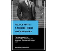 People First: A Modern Guide for Managers: Practical strategies for understanding, motivating, and developing every member of your team (Shadowbridge Business Books)