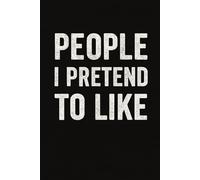 PEOPLE I PRETEND TO LIKE: A Hilarious Journal for Awkward Thoughts and Sarcasm
