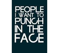 People I Want to Punch in the Face: Blank Lined Notebook with Humor Quotes On Cover for Work, Co-workers, Teammates, Managers, Boss , Directors, Friends (100 pages - 6x9 inch)