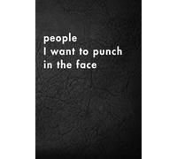 People I Want To Punch In The Face: Funny Motivational Journal for Job & Life - The Perfect Inspirational Gift Notebook. (Shut Up & Scribble- The Dark Side of Stationery.)