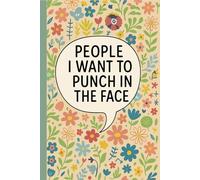 People I Want to Punch in the Face: Lined Notebook for Office Workers, Sarcastic Humor Fans, Friends, Colleagues, and Professionals Who Enjoy Writing, ... Pages - Colorful Floral Cover with Bold Quote