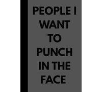 PEOPLE I WANT TO PUNCH IN THE FACE notebook: 120 blank lined pages | Funny Sarcastic Journal great Gift for Friend, Family, Coworker