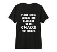 People Ignore God and Then Blame Him For The Chaos - Faith Camiseta Premium