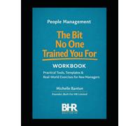 PEOPLE MANAGEMENT WORKBOOK The Bit No One Trained You For: Practical Tools for New Managers