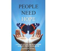 PEOPLE NEED HOPE: A STAGE 4 CANCER DIAGNOSIS AND MY PATH TO HEALTH