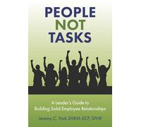 People Not Tasks: A Leader's Guide to Building Solid Employee Relationships