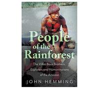 People of the Rainforest: The Villas Boas Brothers, Explorers and Humanitarians of the Amazon