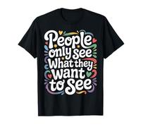 People Only See What They Want To See - Camiseta