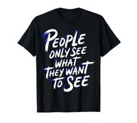 People Only See What They Want To See Reflexión de la Verdad Camiseta