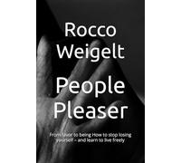 People pleaser: From favor to being How to stop losing yourself - and learn to live freely