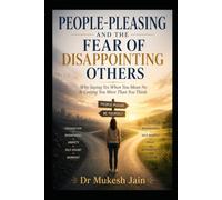PEOPLE-PLEASING AND THE FEAR OF DISAPPOINTING OTHERS: Why Saying Yes When You Mean No Is Costing You More Than You Think