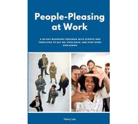 People-Pleasing at Work: A 30-Day Boundary Program with Scripts and Templates to Say No, Push Back, and Stop Over-Explaining