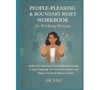 People-Pleasing & Boundary Reset Workbook for Working Women: Guided CBT-Based Exercises & Reflection Prompts to Stop Overgiving, Set Healthy ... Women Emotional Healing Workbook Series)