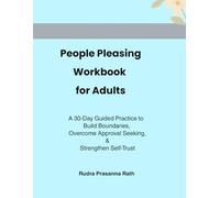 People Pleasing Workbook for Adults: A 30-Day Guided Practice to Build Boundaries, Overcome Approval Seeking, & Strengthen Self-Trust