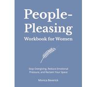 People-Pleasing Workbook for Women: Stop Overgiving, Reduce Emotional Pressure, and Reclaim Your Space
