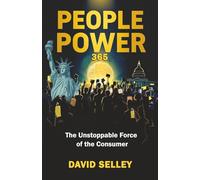 PEOPLE POWER: The Unstoppable Force of the Consumer (The Global Entrepreneur: David Selley’s PAPA Series)