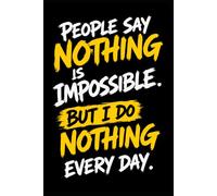 People say nothing is impossible. But I do nothing every day.: Business notebook with 120 lined and numbered pages, 6x9" = roughly A5 size
