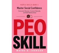 People Skills Book 3: Master Social Confidence: Overcome Shyness, Connect Naturally, and Build Relationships