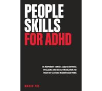 People Skills for ADHD: The Independent Thinker's Guide to Emotional Intelligence and Crucial Conversations for Smart but Scattered Neurodivergent Minds