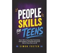 People Skills for Teens: How to Talk to Anyone, Make Friends Easily, Build Confidence, and Develop Strong Social Skills for School, Work, and Life