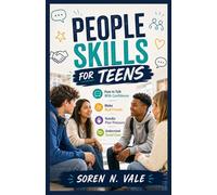 PEOPLE SKILLS FOR TEENS: How to Talk With Confidence, Make Real Friends, Handle Peer Pressure, and Understand Social Cues
