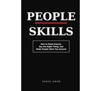 PEOPLE SKILLS: How to Read Anyone, Say the Right Thing, and Make People Want You Around