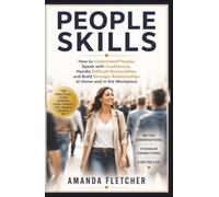 PEOPLE SKILLS: How to Understand People, Speak with Confidence, Handle Difficult Personalities and Build Stronger Relationships at Home and in the Workplace