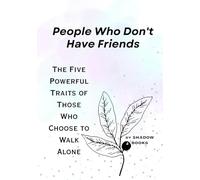 People Who Don't Have Friends: The Five Powerful Traits of Those Who Choose to Walk Alone (The Silent Mastery)