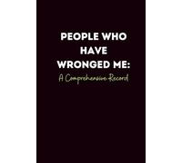 People Who Have Wronged Me: A Comprehensive Record: Lined Journal | Funny Sarcastic Notebook | Petty Humor Journal | A Hilarious, Slightly Petty Journal for Notes, Grudges & Everyday Thoughts